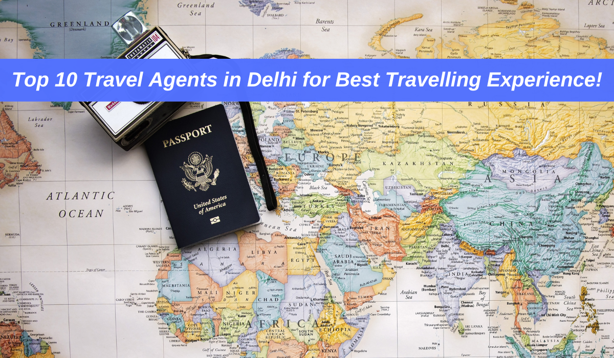Top 10 Travel Agents in Delhi for Best Travelling Experience!